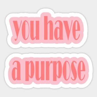 you have a purpose Sticker